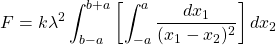 \[ F=k\lambda^2\int_{b-a}^{b+a}\left[\int_{-a}^a\frac{dx_1}{(x_1-x_2)^2}\right]dx_2 \]